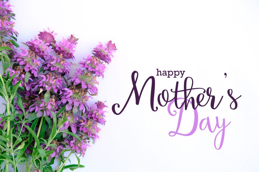 HAPPY MOTHER’S DAY; A GLOWING TRIBUTE TO WOMEN WHO MAKE OUR LIVES BETTER